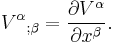  V^\alpha {}_{;\beta} = {\partial V^\alpha \over \partial x^\beta}. 