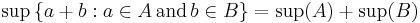 \sup \, \{ a %2B b�: a \in A \, \mbox{and} \, b \in B\} = \sup(A) %2B \sup(B)\,