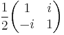 \frac12 \begin{pmatrix}
1 & i \\ -i & 1
\end{pmatrix}
