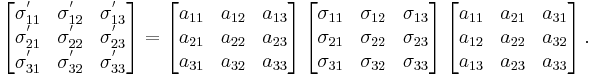 \left[{\begin{matrix}
\sigma^'_{11} & \sigma^'_{12} & \sigma^'_{13} \\
\sigma^'_{21} & \sigma^'_{22} & \sigma^'_{23} \\
\sigma^'_{31} & \sigma^'_{32} & \sigma^'_{33} \\
\end{matrix}}\right]=\left[{\begin{matrix}
a_{11} & a_{12} & a_{13} \\
a_{21} & a_{22} & a_{23} \\
a_{31} & a_{32} & a_{33} \\
\end{matrix}}\right]\left[{\begin{matrix}
\sigma_{11} & \sigma_{12} & \sigma_{13} \\
\sigma_{21} & \sigma_{22} & \sigma_{23} \\
\sigma_{31} & \sigma_{32} & \sigma_{33} \\
\end{matrix}}\right]\left[{\begin{matrix}
a_{11} & a_{21} & a_{31} \\
a_{12} & a_{22} & a_{32} \\
a_{13} & a_{23} & a_{33} \\
\end{matrix}}\right].