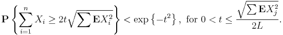  \mathbf{P} \left\{ \sum_{i=1}^n X_i \geq 2 t \sqrt{\sum \mathbf{E} X_i^2} \right\}
   < \exp \left\{ - t^2\right\}, \text{ for } 0 < t \leq \frac{\sqrt{\sum \mathbf{E} X_j^2}}{2L}. 