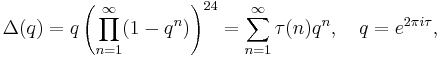  \Delta(q)=q\left(\prod_{n=1}^{\infty}(1-q^n)\right)^{24}=
\sum_{n=1}^{\infty} \tau(n)q^n, \quad q=e^{2\pi i\tau}, 