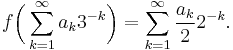 f \bigg( \sum_{k=1}^\infty a_k 3^{-k} \bigg) = \sum_{k=1}^\infty \frac{a_k}{2} 2^{-k}.