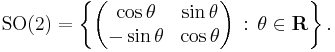 {\rm SO}(2) = \left\{ \left(\begin{matrix}\cos\theta&\sin\theta\\ -\sin\theta&\cos\theta\\ \end{matrix}\right)\,:\,\theta\in{\mathbf R}\right\}.