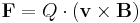 \mathbf{F} = Q \cdot (\mathbf{v}\times\mathbf{B} )