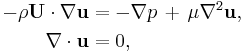 
\begin{align}
  -\rho \mathbf{U}\cdot\nabla\mathbf{u} &= -\nabla p\, %2B\, \mu \nabla^2 \mathbf{u},
  \\
  \nabla\cdot\mathbf{u} &= 0,
\end{align}
