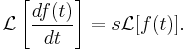 \mathcal{L}\left[\frac{df(t)}{dt}\right] = s\mathcal{L}[f(t)].