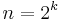 n = 2^k