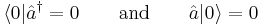 \langle 0 | \hat{a}^\dagger = 0 \qquad \textrm{and} \qquad \hat{a} |0\rangle = 0