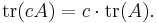 \mathrm{tr}(cA) = c\cdot \mathrm{tr}(A).