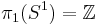 \pi_1 (S^1) = \mathbb{Z}