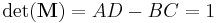 \operatorname{det}(\mathbf{M}) = AD - BC  = 1 