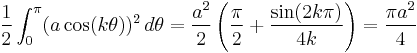 
    \frac{1}{2}\int_{0}^{\pi}(a\cos (k\theta))^2\,d\theta = \frac {a^2}{2} \left(\frac{\pi}{2} %2B \frac{\sin(2k\pi)}{4k}\right) = \frac{\pi a^2}{4}
