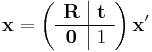  \mathbf{x} = \left ( \begin{array}{c|c} \mathbf{R} & \mathbf{t} \\ \hline \mathbf{0} & 1 \end{array} \right ) \mathbf{x}' 