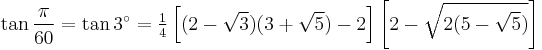 \tan\frac{\pi}{60}=\tan 3^\circ=\tfrac{1}{4} \left[(2-\sqrt3)(3%2B\sqrt5)-2\right]\left[2-\sqrt{2(5-\sqrt5)}\right]\,