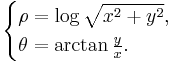 \begin{cases} \rho = \log\sqrt{ x^2 %2B y^2}, \\ \theta = \arctan \frac{y}{x}.  \end{cases}