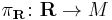 \pi_{\mathbf R}\colon{\mathbf R}\to M\,