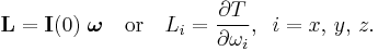 
\mathbf{L} = 
\mathbf{I}(0)\;
\boldsymbol{\omega}\quad\hbox{or}\quad L_i = \frac{\partial T}{\partial\omega_i},\;\; i=x,\,y,\,z.
