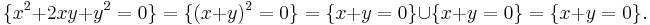 \{x^2%2B2xy%2By^2 = 0\} = \{(x%2By)^2=0\}=\{x%2By=0\} \cup \{x%2By=0\} = \{x%2By=0\}. \,