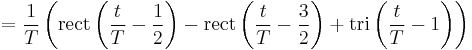 =  \frac{1}{T}  \left( \mathrm{rect} \left(\frac{t}{T} - \frac{1}{2} \right) - \mathrm{rect} \left(\frac{t}{T} - \frac{3}{2} \right) %2B \mathrm{tri} \left(\frac{t}{T} -1 \right) \right) \ 