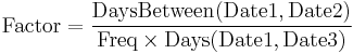 \mathrm{Factor} = \frac{\mathrm{DaysBetween}(\mathrm{Date1}, \mathrm{Date2})}{\mathrm{Freq} \times \mathrm{Days}(\mathrm{Date1}, \mathrm{Date3})}