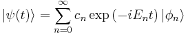 \left |\psi(t)\right\rangle = \sum_{n=0}^{\infty}c_{n}\exp\left(-i E_{n} t\right)\left |\phi_{n}\right\rangle