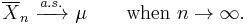 
    \overline{X}_n\ \xrightarrow{a.s.}\ \mu \qquad\textrm{when}\ n \to \infty.
  