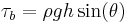 \tau_b=\rho g h \sin(\theta)