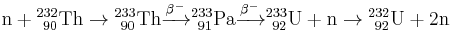 \mathrm{n}%2B{}_{\ 90}^{232}\mathrm{Th}\rightarrow {}_{\ 90}^{233} \mathrm{Th} \xrightarrow{\beta^-} {}_{\ 91}^{233}\mathrm{Pa} \xrightarrow{\beta^-} {}_{\ 92}^{233}\mathrm{U}%2B\mathrm{n}\rightarrow {}_{\ 92}^{232} \mathrm{U}%2B2\mathrm{n}