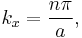 
  k_{x} = \frac{n \pi}{a},
