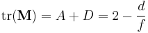   \operatorname{tr} ( \mathbf{M} )   =    A %2B D   =   2 - { d \over f }  