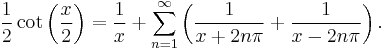 \frac{1}{2}\cot\left(\frac{x}{2}\right)=\frac{1}{x}%2B\sum_{n=1}^\infty \left( \frac{1}{x%2B2n\pi} %2B \frac{1}{x-2n\pi} \right) .