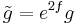 \tilde{g}= e^{2f}g