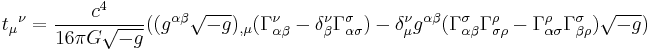 {t_{\mu}}^{\nu} = \frac{c^4}{16 \pi G \sqrt{-g}} ( (g^{\alpha\beta}\sqrt{-g})_{,\mu} (\Gamma^{\nu}_{\alpha\beta} - \delta^{\nu}_{\beta} \Gamma^{\sigma}_{\alpha\sigma}) - \delta_{\mu}^{\nu} g^{\alpha\beta} (\Gamma^{\sigma}_{\alpha\beta} \Gamma^{\rho}_{\sigma\rho} - \Gamma^{\rho}_{\alpha\sigma} \Gamma^{\sigma}_{\beta\rho})\sqrt{-g} ) 