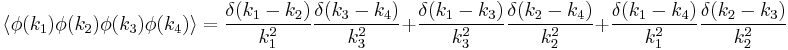  \langle \phi(k_1) \phi(k_2) \phi(k_3) \phi(k_4) \rangle = {\delta(k_1 -k_2) \over k_1^2}{\delta(k_3-k_4)\over k_3^2} %2B {\delta(k_1-k_3) \over k_3^2}{\delta(k_2-k_4)\over k_2^2} %2B {\delta(k_1-k_4)\over k_1^2}{\delta(k_2 -k_3)\over k_2^2}