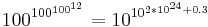 100^{100^{100^{12}}}=10^{10^{2*10^{24}%2B0.3}}