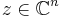 z\in\mathbb{C}^{n}