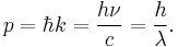 p = \hbar k = \frac{h\nu}{c} = \frac{h}{\lambda}.