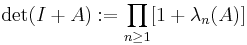  {\rm det} (I%2BA):=\prod_{n\ge 1}[1%2B\lambda_n(A)]