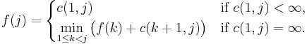 f(j) = \begin{cases}
  c(1, j) & \text{if } c(1, j) < \infty, \\ 
  \displaystyle \min_{1 \leq k < j} \big(f(k) %2B c(k %2B 1, j)\big) & \text{if } c(1, j) = \infty.
\end{cases}