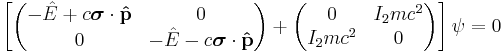  \left[ \begin{pmatrix} 
 - \hat{E} %2B c\boldsymbol{\sigma}\cdot\bold{\hat{p}} & 0 \\
 0 & - \hat{E} -c\boldsymbol{\sigma}\cdot\bold{\hat{p}} \\
\end{pmatrix} %2B \begin{pmatrix} 
 0 & I_2 mc^2 \\
 I_2 mc^2 & 0 \\
\end{pmatrix} \right]\psi = 0 