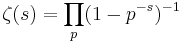 \zeta(s)=\prod_p(1-p^{-s})^{-1} 