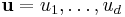 \mathbf{u} = u_1, \ldots, u_d