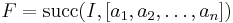 F=\operatorname{succ}(I,[a_1,a_2,\ldots,a_n])