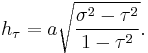 
h_{\tau} = a\sqrt{\frac{\sigma^{2} - \tau^{2}}{1 - \tau^{2}}}.
