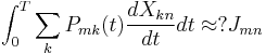 
\int_0^T \sum_k P_{mk}(t) {dX_{kn} \over dt} dt \approx�? J_{mn}
\,