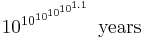 10^{10^{10^{10^{10^{1.1}}}}} \mbox{ years}