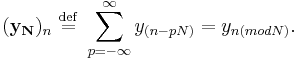 (\mathbf{y_N})_n \ \stackrel{\mathrm{def}}{=} \ \sum_{p=-\infty}^{\infty} y_{(n-pN)} = y_{n (mod N)}. \,