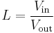 L = \frac{V_\mathrm {in}}{V_\mathrm {out}}