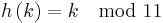 h\left(k\right)=k\mod 11